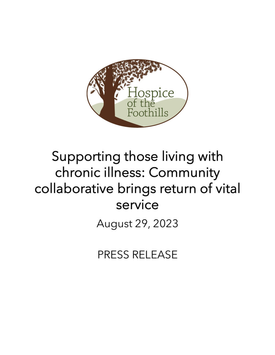 Hospice of the Foothills - supporting those living with chronic illness: community collaborative brings return of vital service. august 29, 2023 press release.